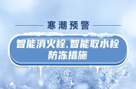 寒潮预警 | 智能消火栓、智能取水栓防冻措施